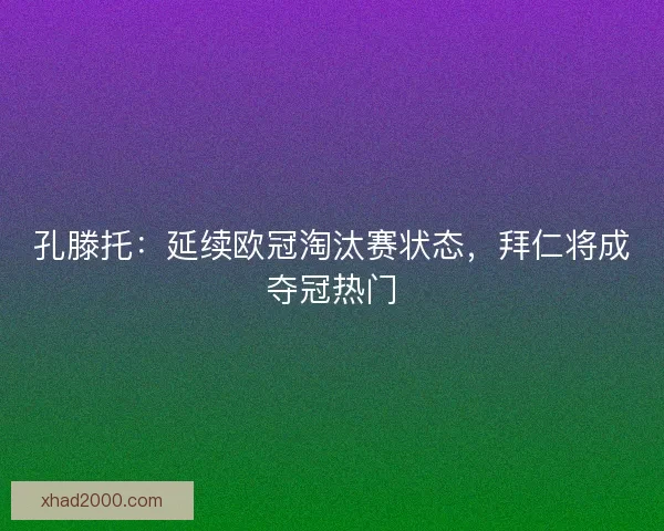 孔滕托：延续欧冠淘汰赛状态，拜仁将成夺冠热门