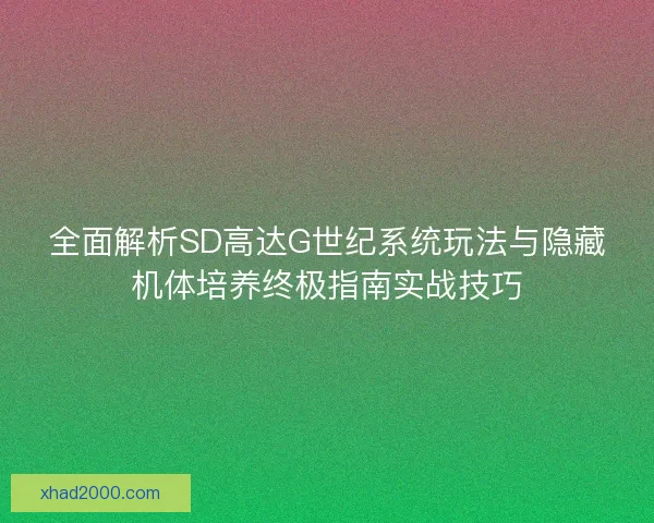 全面解析SD高达G世纪系统玩法与隐藏机体培养终极指南实战技巧